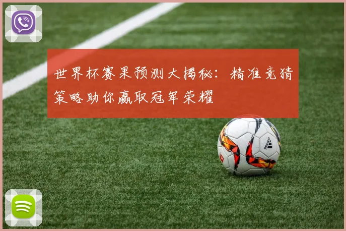 世界杯赛果预测大揭秘：精准竞猜策略助你赢取冠军荣耀