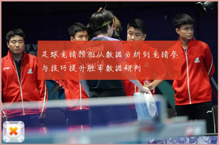 足球竞猜预测从数据分析到竞猜参与技巧提升胜率数据研判