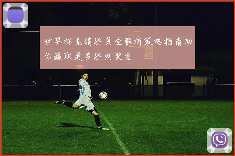 世界杯竞猜胜负全解析策略指南助你赢取更多胜利奖金