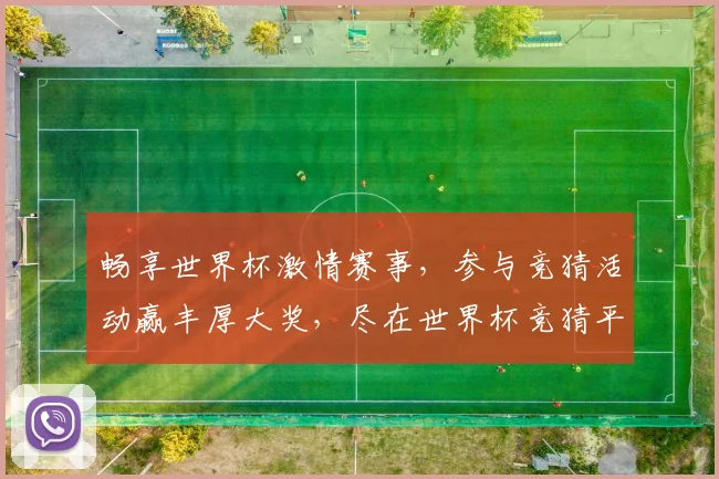 畅享世界杯激情赛事，参与竞猜活动赢丰厚大奖，尽在世界杯竞猜平台！