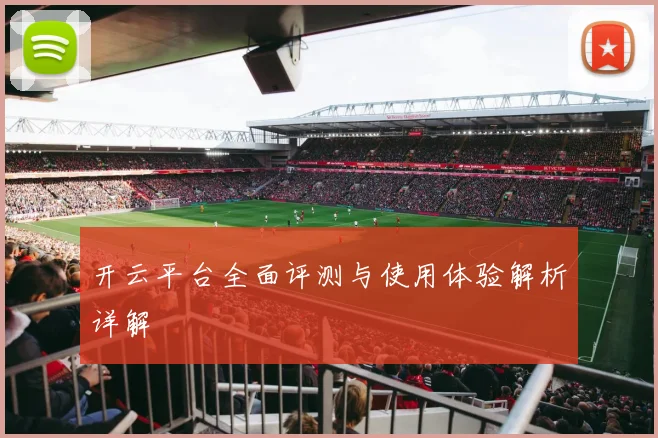 开云平台全面评测与使用体验解析详解