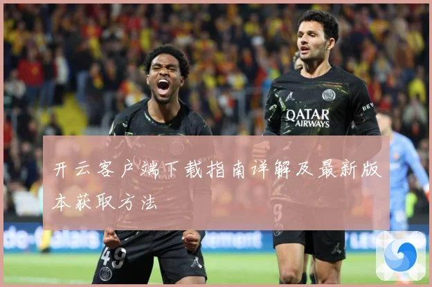开云客户端下载指南详解及最新版本获取方法