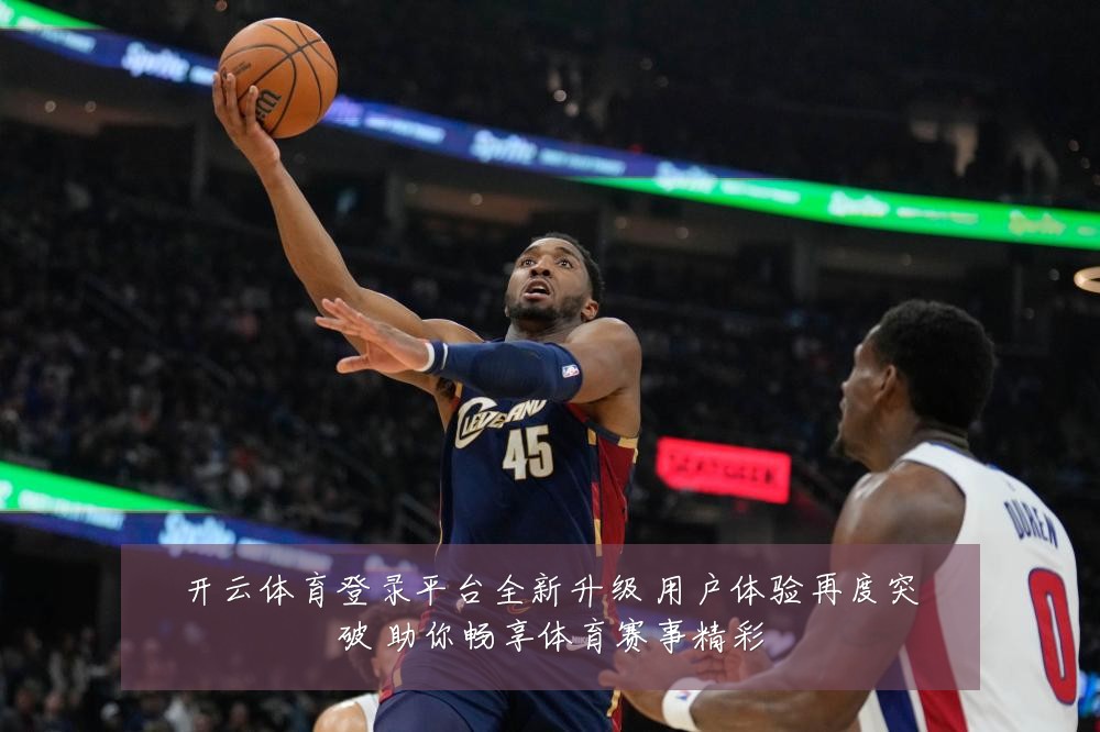 开云体育登录平台全新升级 用户体验再度突破 助你畅享体育赛事精彩
